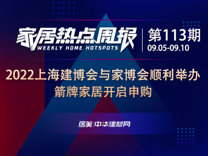 家居周资讯113期丨2022上海建博会与家博会双展顺利举办等